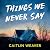 Things We Never Say