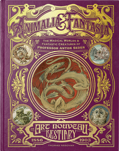 Animalia & Fantasia : The Magical Worlds & Fantastic Creatures of Professor Anton Seder, 1886-1903