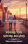 Where the Shore Begins: A Small Town Christian Beach Romance (Tides of Grace Book 2)