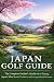 Japan Golf Guide: The Compl...