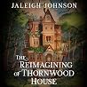 The Reimagining of Thornwood House by Jaleigh Johnson