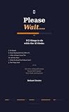 Please Wait…: 162 Things to Do While the AI Thinks Please Wait…: 162 Things to Do While the AI Thinks