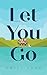 LET YOU GO