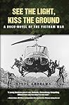 See The Light, Kiss The Ground: A Docu-Novel of the Vietnam War See The Light, Kiss The Ground: A Docu-Novel of the Vietnam War