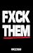 FXCK THEM