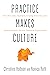 Practice Makes Culture by Christine Hudson Practice Makes Culture by Christine Hudson