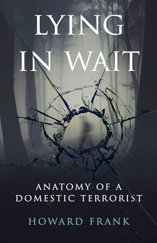 Lying in Wait: Anatomy of a Domestic Terrorist (Kindle Edition)