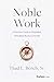 Noble Work: A Practical Guide to Profitable, Principled Business Growth