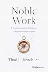 Noble Work: A Practical Guide to Profitable, Principled Business Growth Noble Work: A Practical Guide to Profitable, Principled Business Growth