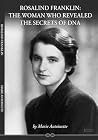 Rosalind Franklin: The Woman Who Revealed the Secrets of DNA