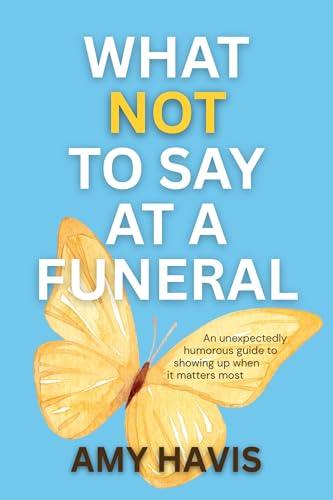 What Not To Say At A Funeral: An Unexpectedly Humorous Guide to Showing Up When It Matters Most (Hardcover)