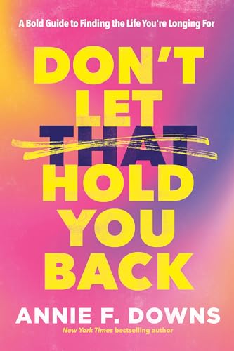 Don't Let That Hold You Back: A Bold Guide to Finding the Life You're Longing For (Kindle Edition)