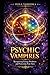 Psychic Vampires: Recognizing Energy Predators, Psychic Vampires, and Protecting Your Aura (Aura & Energy Protection Series)