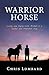 Warrior Horse: Living and Dying With Animals in a Soulful and Heartfelt Way