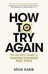 How To Try Again: The No-Guilt Guide to Making Changes That Stick How To Try Again: The No-Guilt Guide to Making Changes That Stick