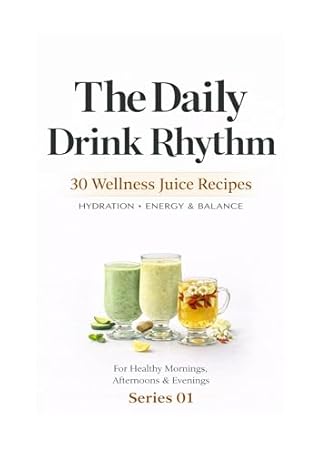 The Daily Drink Rhythm: Series 01: 30 Gentle Drinks for Morning, Afternoon & Evening Balance (The Daily Drink Rhythm (5 Book Series) 1)