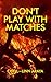 Don't Play with Matches by Chell~Linn Araya