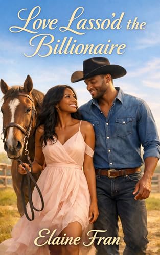 Love Lasso'd a Billionaire: The Enemies to Lovers Cowboys Series (Billionaire Cowboy Lovers Series Book 1)