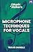 Music Makers: Microphone Techniques for Vocals