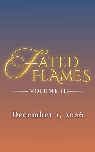 Fated Flames: Volume Three (Kindle Edition)