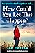 How Could You Let This Happen?: An addictive and utterly heartbreaking page-turner