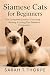 Siamese Cats for Beginners:...