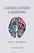 Learner-Centered Classrooms: A Step-by-Step Approach