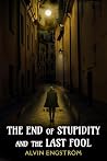 The End of Stupidity and the Last Fool The End of Stupidity and the Last Fool