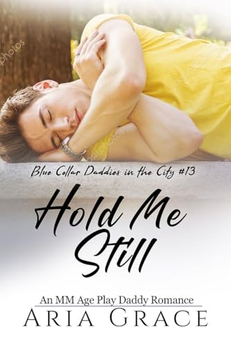 Hold Me Still: An M/M Daddy Caretaking Romance (Blue Collar Daddies in the City Book 13)