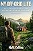 My Off-Grid Life: How I Lef...