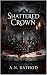 SHATTERED CROWN by Aditya Rathod