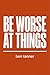 Be Worse at Things