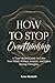 How to Stop Overthinking: A...