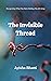 THE INVISIBLE THREAD: Recognizing What Has Been Holding You All Along