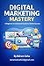 Digital Marketing Mastery: ...