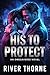 His To Protect by River Thorne