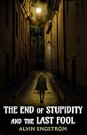 The End of Stupidity and the Last Fool The End of Stupidity and the Last Fool