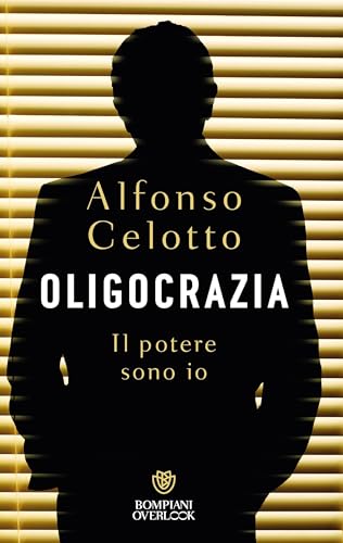 Oligocrazia. Il potere sono io (Italian Edition)