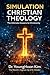 Simulation Christian Theology: The Ultimate Answers to Christianity