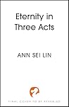 Eternity in Three Acts by Ann Sei Lin