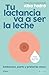 Tu lactancia va a ser la le...