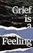 Grief Is A Feeling