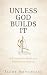 Unless God Builds It: A Proposal to Radically Rethink the Church