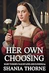 Her Own Choosing: Mary Tudor’s Tale of Love and Cunning (Queens of the Tudor Crown Book 3)