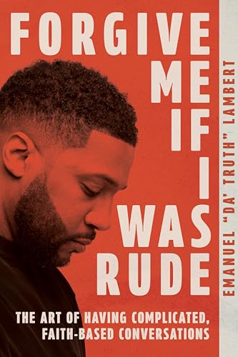 Forgive Me If I Was Rude: The Art of Having Complicated, Faith-Based Conversations (Kindle Edition)