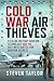 Cold War Air Thieves: Steal...