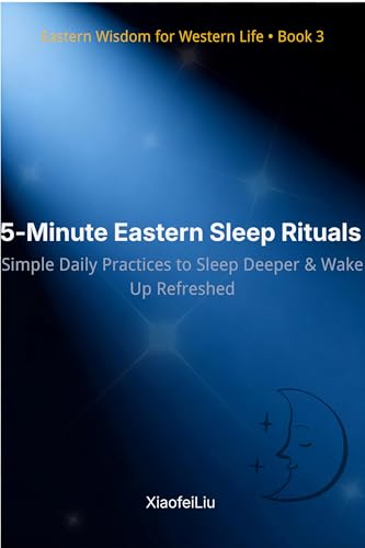 5-Minute Eastern Sleep Rituals: Natural Sleep Aid Using Ancient Chinese & Taoist Wisdom — No Pills, No Stress (Eastern Wisdom for Western Life Book 3)