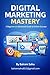Digital Marketing Mastery: ...