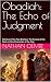 Obadiah: The Echo of Judgment: The Feud of the Two Brothers: The Funeral of the Flesh and the Coronation of the King (Biblical Pattern & Prophecy Series Book 9)
