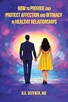 How to Provide and Protect Affection and Intimacy in Healthy Relationships (The Foundation of Healthy Relationships)